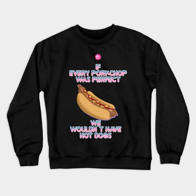 if every porkchop were perfect we wouldn't have hotdogs Crewneck Sweatshirt by Bertoni_Lee